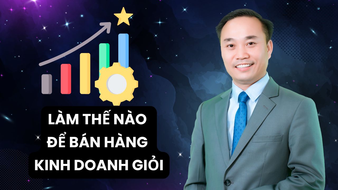 Làm thế nào để Bán Hàng và Kinh Doanh Giỏi